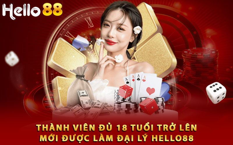 Thành viên đủ 18 tuổi trở lên mới được làm đại lý Hello88