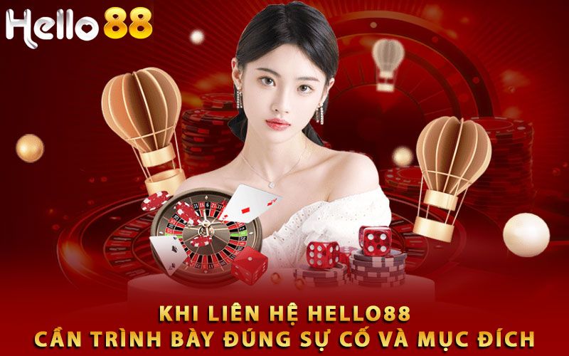 Khi liên hệ Hello88 cần trình bày đúng sự cố và mục đích